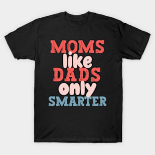 Moms Like Dads Only Smarter Funny Mothers Day Moms T-Shirt